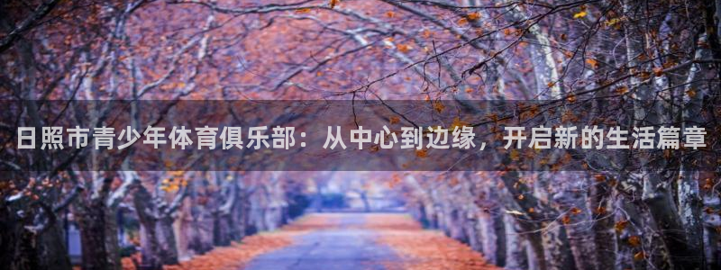 yy易游官方正版app集团官网首页网址:日照市青少年体育俱乐